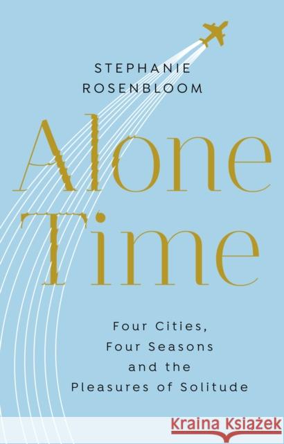 Alone Time: Four seasons, four cities and the pleasures of solitude Stephanie Rosenbloom 9781784161576 Transworld Publishers Ltd - książka