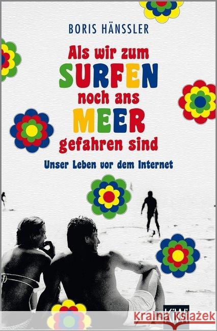 Als wir zum Surfen noch ans Meer gefahren sind : Unser Leben vor dem Internet Hänßler, Boris 9783462048742 Kiepenheuer & Witsch - książka