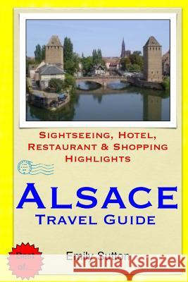 Alsace Travel Guide: Sightseeing, Hotel, Restaurant & Shopping Highlights Emily Sutton 9781503028876 Createspace - książka