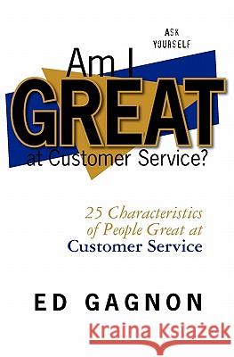 Am I Great at Customer Service?: 25 Characteristics of People Great at Customer Service Ed Gagnon 9781452845012 Createspace - książka