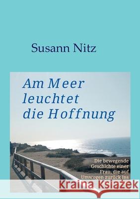 Am Meer leuchtet die Hoffnung: Die bewegende Geschichte einer Frau, die auf Umwegen zurück ins Leben findet Nitz, Susann 9783347274686 Tredition Gmbh - książka