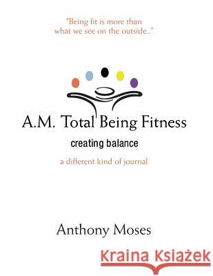 A.M. Total Being Fitness: Creating Balance Anthony Moses Catherine M. Greenspan Elizabeth Ann Atkins 9781945875342 Two Sisters Writing and Publishing LLC - książka