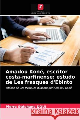 Amadou Koné, escritor costa-marfinense: estudo de Les frasques d'Ebinto Pierre Stéphane Doui 9786204073163 Edicoes Nosso Conhecimento - książka