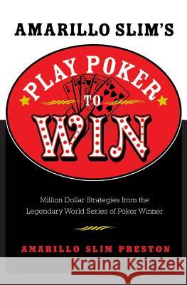 Amarillo Slim's Play Poker to Win: Million Dollar Strategies from the Legendary World Series of Poker Winner Amarillo Slim Preston 9780060817558 HarperCollins Publishers - książka