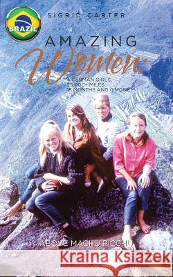 Amazing Women: 4 German Girls, 25,000+ of Miles, 18 Months 0 Money Sigrid Carter 9781490773407 Trafford Publishing - książka
