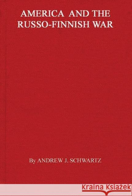 America and the Russo-Finnish War Andrew J. Schwartz 9780837179643 Greenwood Press - książka