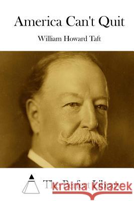 America Can't Quit William Howard Taft The Perfect Library 9781515048824 Createspace - książka