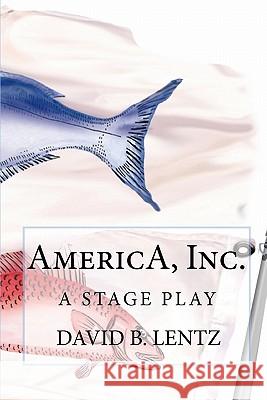 AmericA, Inc.: A Stage Play Lentz, David B. 9781452857916 Createspace - książka