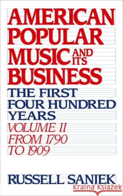 American Popular Music and Its Business: The First Four Hundred Years Volume II: From 1790 to 1909 Sanjek, Russell 9780195043105 Oxford University Press, USA - książka