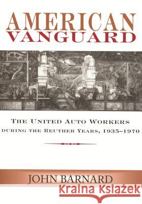 American Vanguard : The United Auto Workers during the Reuther Years, 1935-1970 John Barnard 9780814329474 Wayne State University Press - książka