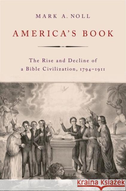 America's Book: The Rise and Decline of a Bible Civilization, 1794-1911 Mark Noll 9780197623466 Oxford University Press, USA - książka