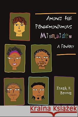 Among the Pandemoniumous Mismaides: A Fantasy Brown, Frank 9780595714582 iUniverse.com - książka