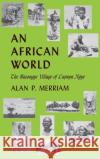An African World: The Basongye Village of Lupupa Ngye Alan P. Merriam 9780253302809 Indiana University Press