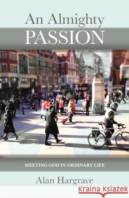 An Almighty Passion - Meeting God in Ordinary Life Hargrave, Alan 9780281066711 SPCK - książka