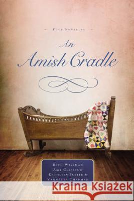 An Amish Cradle: In His Father's Arms, a Son for Always, a Heart Full of Love, an Unexpected Blessing Wiseman, Beth 9780529118677 Thomas Nelson - książka