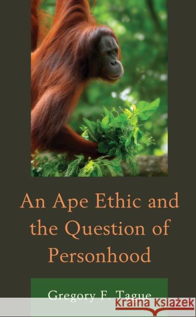 An Ape Ethic and the Question of Personhood Gregory F. Tague 9781793619709 Lexington Books - książka