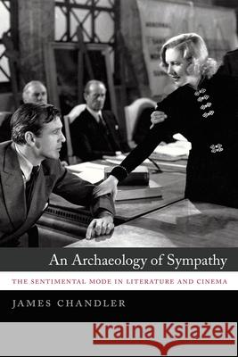 An Archaeology of Sympathy: The Sentimental Mode in Literature and Cinema James K. Chandler 9780226034959 University of Chicago Press - książka