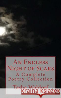An Endless Night of Scars: A Complete Poetry Collection Tasha Waldorf Tasha Waldorf 9781542514750 Createspace Independent Publishing Platform - książka