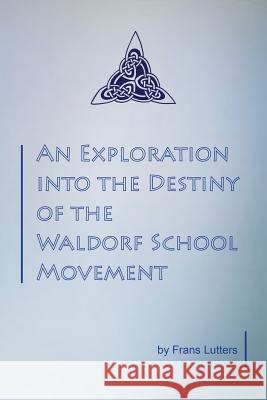 An Exploration into the Destiny of the Waldorf School Movement Frans Lutters, Philip Mees 9781936367191 Waldorf Publications - książka