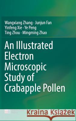 An Illustrated Electron Microscopic Study of Crabapple Pollen Wangxiang Zhang Junjun Fan Yinfeng Xie 9789811336744 Springer - książka
