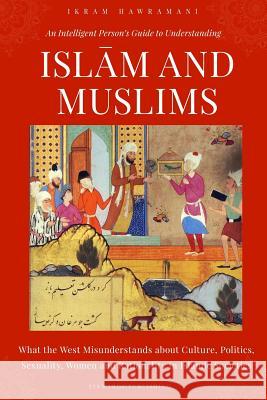 An Intelligent Person's Guide to Understanding Islam and Muslims: What the West Misunderstands about Culture, Politics, Sexuality, Women and Rationali Ikram Hawramani 9781792815331 Independently Published - książka