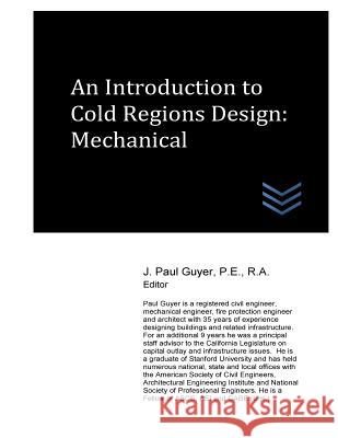 An Introduction to Cold Regions Design: Mechanical J. Paul Guyer 9781544699462 Createspace Independent Publishing Platform - książka