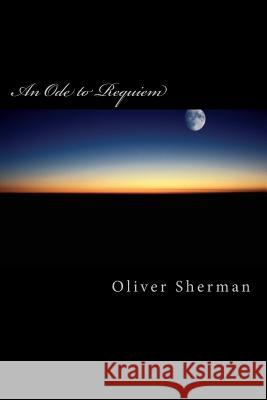 An Ode to Requiem MR Oliver Mark Sherman 9781483940229 Createspace - książka