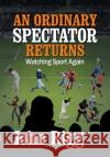 An Ordinary Spectator Returns John Rigg 9781800422520 SilverWood Books Ltd
