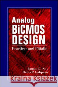 Analog BICMOS Design: Practices and Pitfalls James C. Daly Denis P. Galipeau 9780849302473 CRC Press - książka