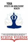 Analysis and interpretation of the effects of yoga and yoga and practices on the health of adolescent school students Kum Subhita   9788786013858 Cerebrate
