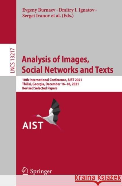 Analysis of Images, Social Networks and Texts: 10th International Conference, AIST 2021, Tbilisi, Georgia, December 16–18, 2021, Revised Selected Papers Evgeny Burnaev Dmitry I. Ignatov Sergei Ivanov 9783031164996 Springer - książka