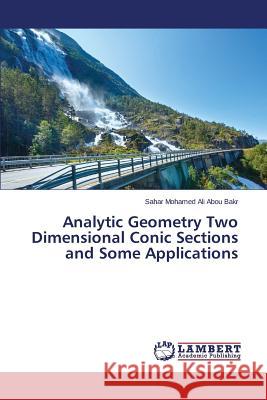 Analytic Geometry Two Dimensional Conic Sections and Some Applications Mohamed Ali Abou Bakr Sahar 9783659642876 LAP Lambert Academic Publishing - książka