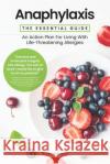 Anaphylaxis: The Essential Guide: An Action Plan For Living With Life-Threatening Allergies Ruth Holroyd 9781912798247 Curlew Books