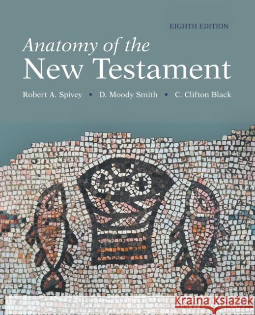 Anatomy of the New Testament, 8th Edition C. Clifton Black D. Moody Smith Robert A. Spivey 9781506457116 Fortress Press - książka