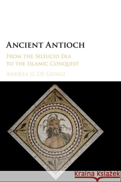 Ancient Antioch: From the Seleucid Era to the Islamic Conquest de Giorgi, Andrea U. 9781107130739 Cambridge University Press - książka