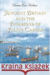 Ancient Britain and the Invasions of Julius Caesar Thomas Rice Holmes   9781536167665 Nova Science Publishers Inc