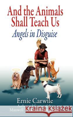 AND THE ANIMALS SHALL TEACH US; Angels in Disguise Carwile, Ernie 9780979617645 Verbena Pond Publishing Company, LLC - książka