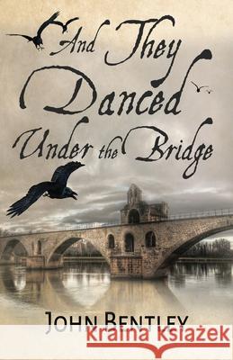 And They Danced Under The Bridge: A Novel Of 14th Century Avignon John Bentley 9784824109255 Next Chapter - książka