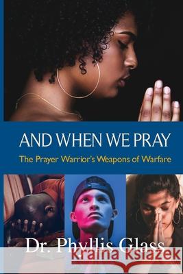 And When We Pray: The Prayer Warrior's Weapons of Warfare Phyllis Glass Frank Williams Juan Roberts 9781950936885 Knowledge Power Books - książka