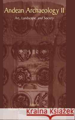 Andean Archaeology II: Art, Landscape, and Society Silverman, Helaine 9780306472503 Kluwer Academic/Plenum Publishers - książka