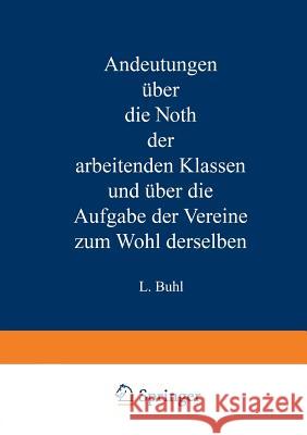 Andeutungen Über Die Noth Der Arbeitenden Klassen Und Über Die Aufgabe Der Vereine Zum Wohl Derselben Buhl, L. 9783642471445 Springer - książka