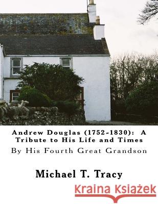 Andrew Douglas (1752-1830): A Tribute to His Life and Times: By His Fourth Great Grandson Michael T. Tracy 9781544673066 Createspace Independent Publishing Platform - książka