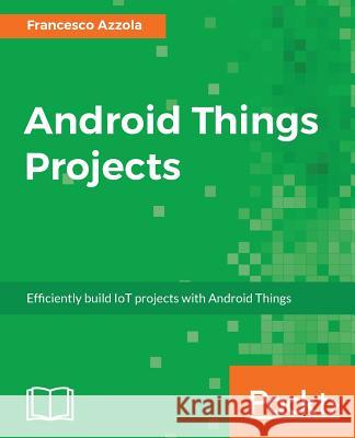 Android Things Projects Francesco Azzola 9781787289246 Packt Publishing - książka