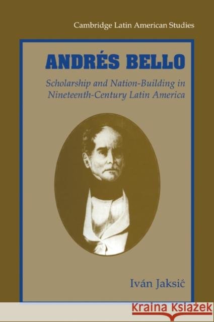 Andrés Bello: Scholarship and Nation-Building in Nineteenth-Century Latin America Jaksic, Ivan 9780521027595 Cambridge University Press - książka