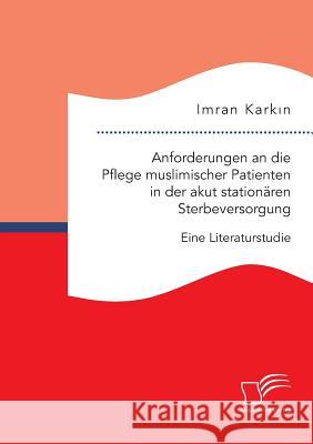 Anforderungen an die Pflege muslimischer Patienten in der akut stationären Sterbeversorgung. Eine Literaturstudie Imran Karkın 9783961465125 Diplomica Verlag - książka