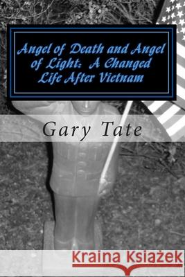 Angel of Death and Angel of Light A Changed Life After Vietnam: A Life Changed Tate, Gary 9781453831977 Createspace Independent Publishing Platform - książka