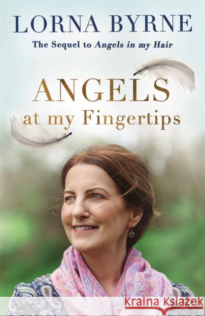 Angels at My Fingertips: The sequel to Angels in My Hair: How angels and our loved ones help guide us Byrne, Lorna 9781473635906 Hodder & Stoughton - książka