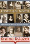Angels of the North: Notable Women of the North East - with a Preface by Ann Cleeves Joyce Quin 9780951048863 Newcastle Libraries & Information Service