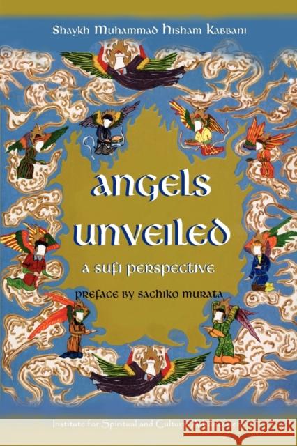 Angels Unveiled, A Sufi Perspective Shaykh Muhammad Hisham Kabbani Tonette Sazonoff Sachiko Murata 9781930409743 Islamic Supreme Council of America - książka