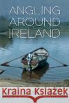 Angling Around Ireland Colin McLean 9781528954402 Austin Macauley Publishers